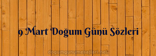 9 Mart Doğum Günü Sözleri